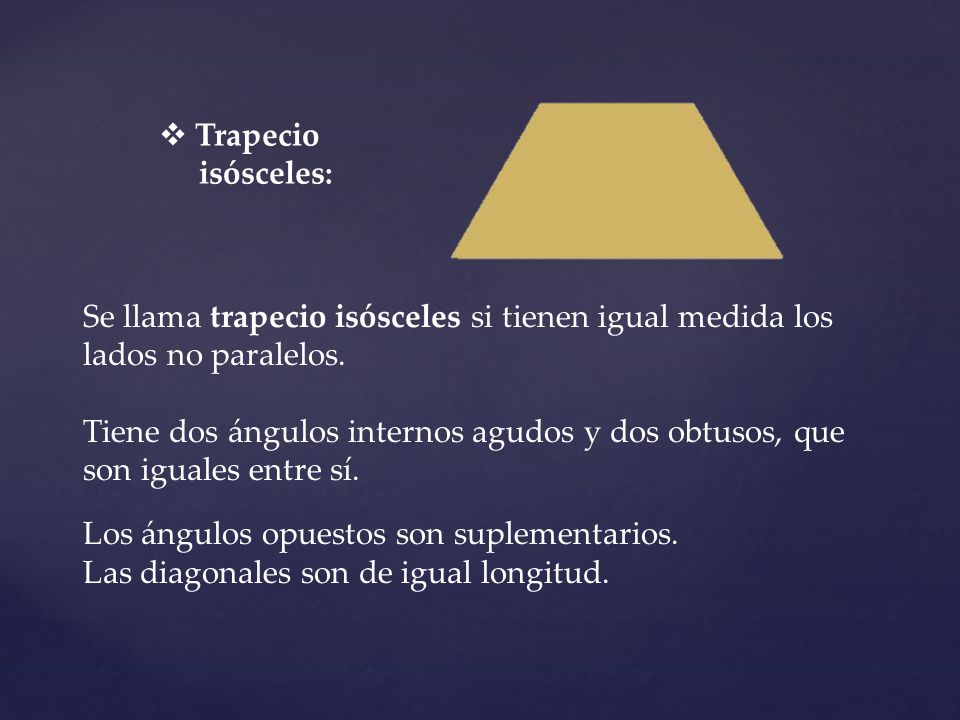 Trapecio isósceles: Se llama trapecio isósceles si tienen igual medida los lados no paralelos.
