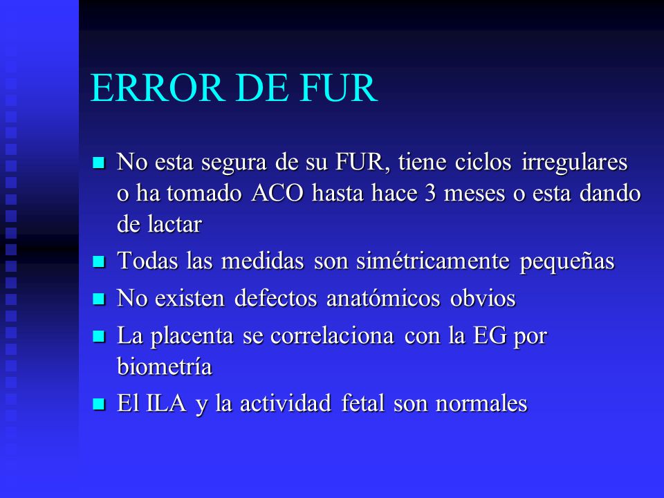 ERROR DE FUR No esta segura de su FUR, tiene ciclos irregulares o ha tomado ACO hasta hace 3 meses o esta dando de lactar.
