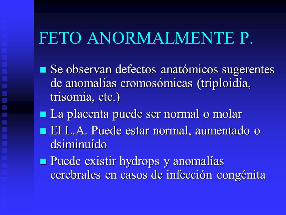 FETO ANORMALMENTE P. Se observan defectos anatómicos sugerentes de anomalías cromosómicas (triploidía, trisomía, etc.)