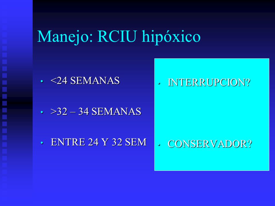 Manejo: RCIU hipóxico INTERRUPCION <24 SEMANAS >32 – 34 SEMANAS