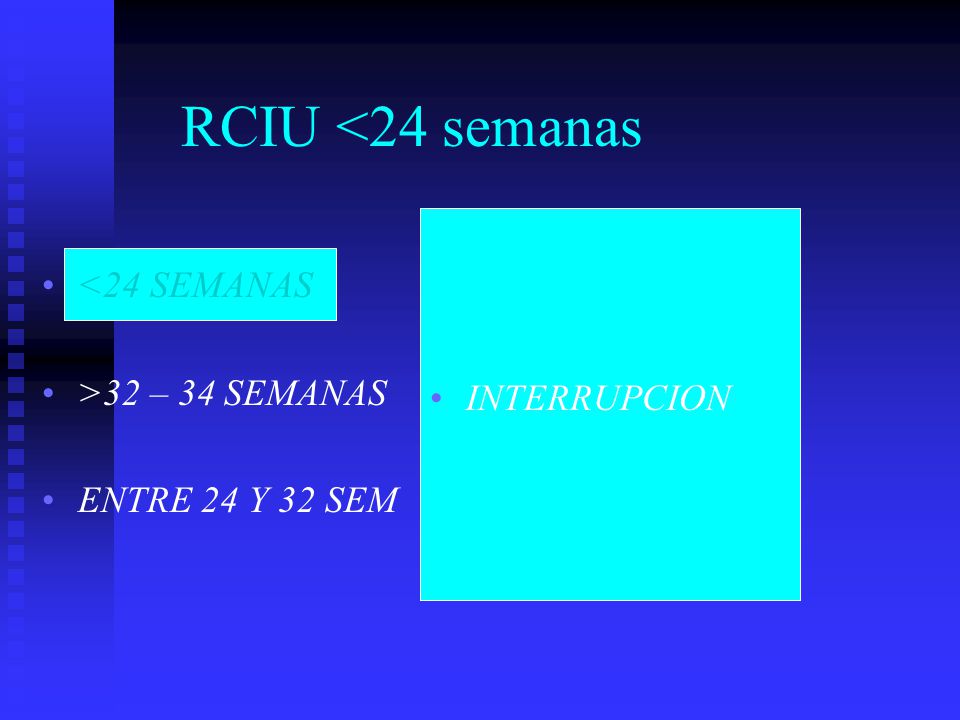 RCIU <24 semanas <24 SEMANAS INTERRUPCION >32 – 34 SEMANAS