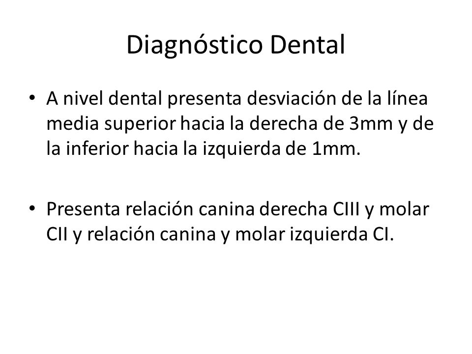 Diagnóstico Dental A nivel dental presenta desviación de la línea media superior hacia la derecha de 3mm y de la inferior hacia la izquierda de 1mm.