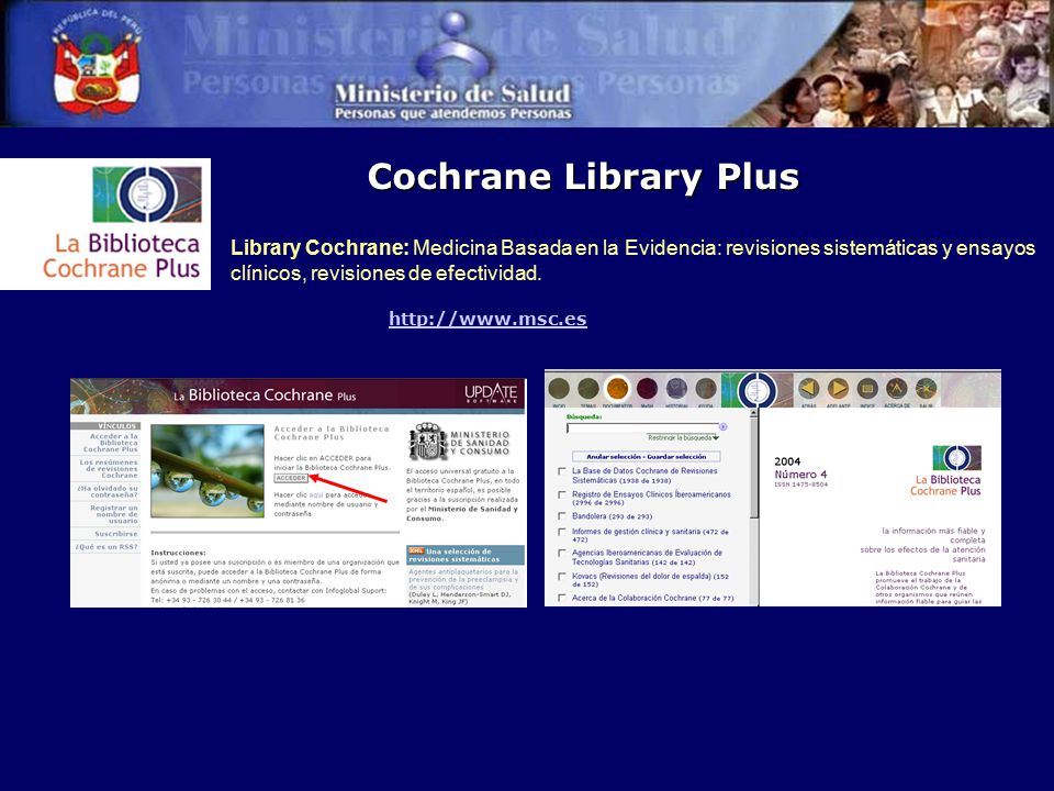 Cochrane Library Plus Library Cochrane: Medicina Basada en la Evidencia: revisiones sistemáticas y ensayos clínicos, revisiones de efectividad.