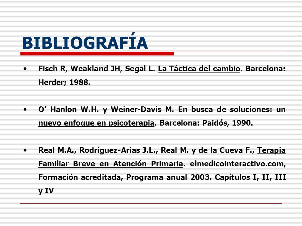 BIBLIOGRAFÍA Fisch R, Weakland JH, Segal L. La Táctica del cambio. Barcelona: Herder;