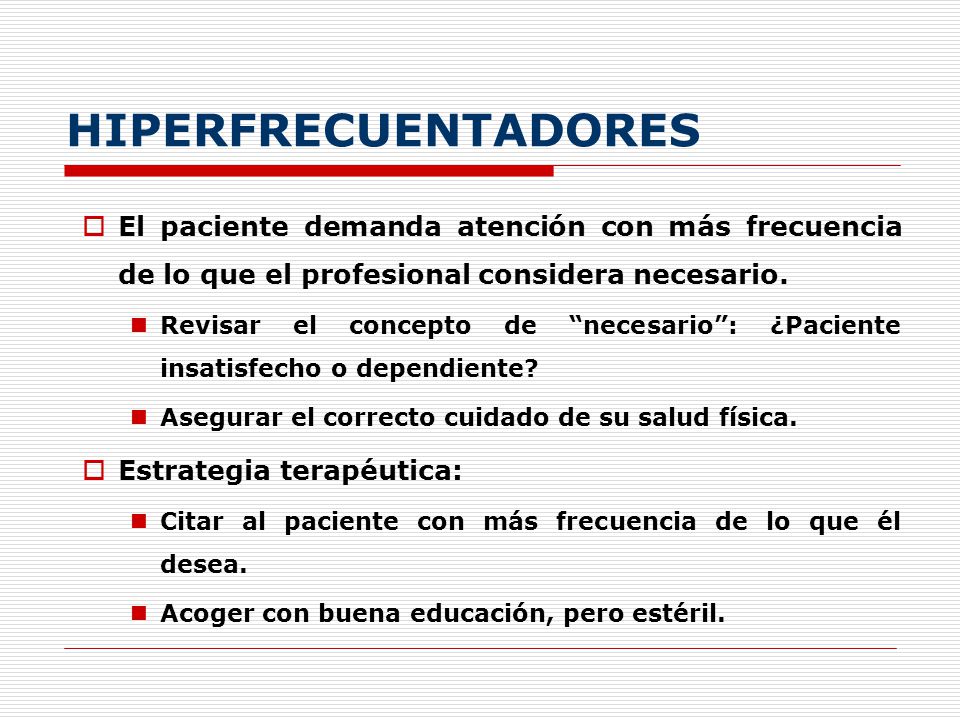 HIPERFRECUENTADORES El paciente demanda atención con más frecuencia de lo que el profesional considera necesario.