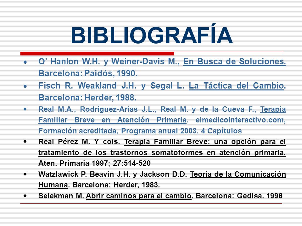 BIBLIOGRAFÍA O’ Hanlon W.H. y Weiner-Davis M., En Busca de Soluciones. Barcelona: Paidós,