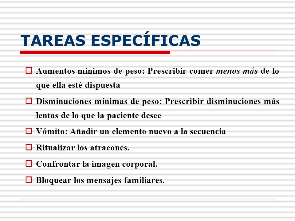 TAREAS ESPECÍFICAS Aumentos mínimos de peso: Prescribir comer menos más de lo que ella esté dispuesta.
