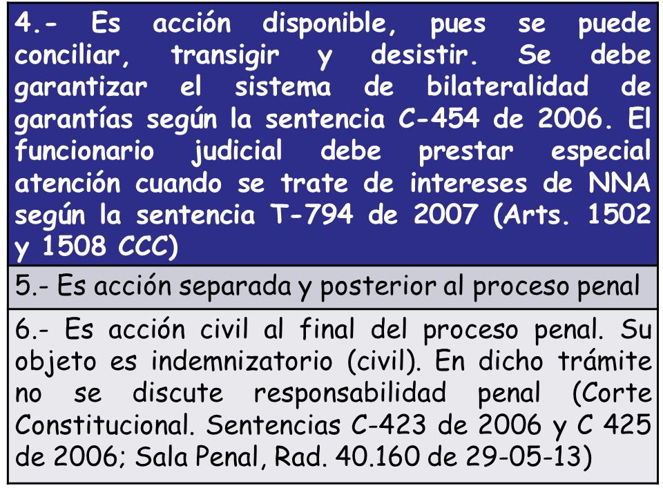 4.- Es acción disponible, pues se puede conciliar, transigir y desistir. Se debe garantizar el sistema de bilateralidad de garantías según la sentencia C-454 de El funcionario judicial debe prestar especial atención cuando se trate de intereses de NNA según la sentencia T-794 de 2007 (Arts y 1508 CCC)