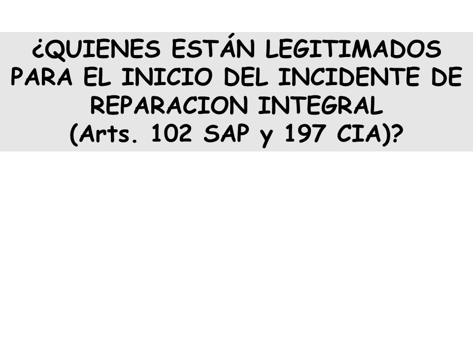 ¿QUIENES ESTÁN LEGITIMADOS PARA EL INICIO DEL INCIDENTE DE REPARACION INTEGRAL