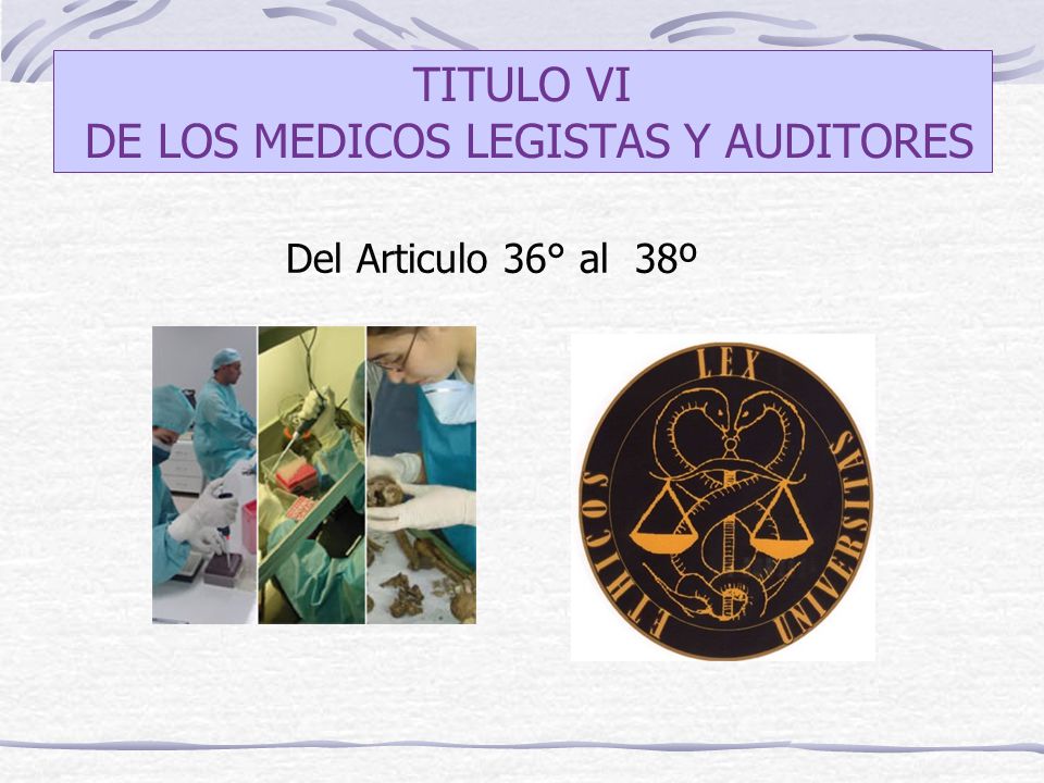 TITULO VI DE LOS MEDICOS LEGISTAS Y AUDITORES