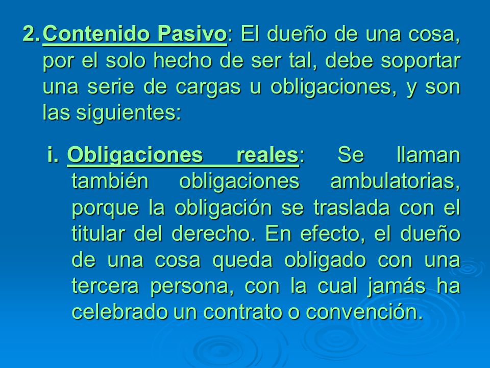 Contenido Pasivo: El dueño de una cosa, por el solo hecho de ser tal, debe soportar una serie de cargas u obligaciones, y son las siguientes:
