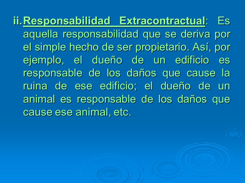 Responsabilidad Extracontractual: Es aquella responsabilidad que se deriva por el simple hecho de ser propietario.