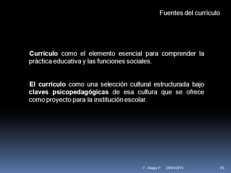 F. Aliaga P. Fuentes del currículo. Currículo como el elemento esencial para comprender la práctica educativa y las funciones sociales.