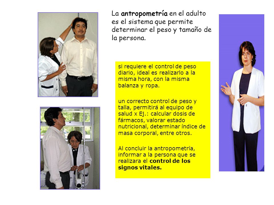 La antropometría en el adulto es el sistema que permite determinar el peso y tamaño de la persona.