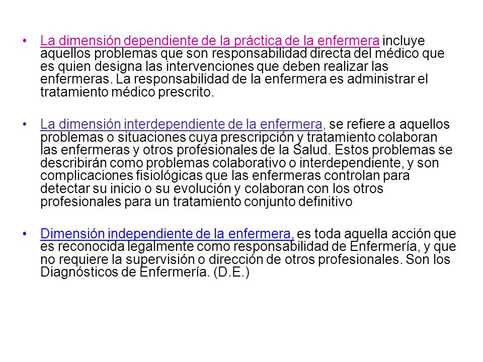 La dimensión dependiente de la práctica de la enfermera incluye aquellos problemas que son responsabilidad directa del médico que es quien designa las intervenciones que deben realizar las enfermeras. La responsabilidad de la enfermera es administrar el tratamiento médico prescrito.