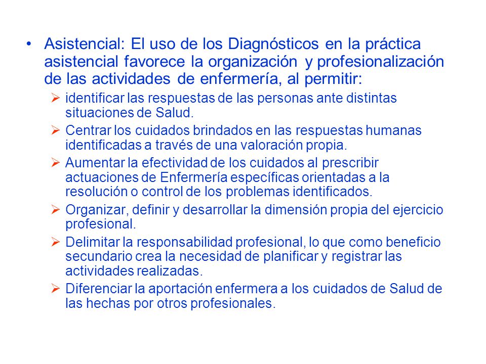 Asistencial: El uso de los Diagnósticos en la práctica asistencial favorece la organización y profesionalización de las actividades de enfermería, al permitir: