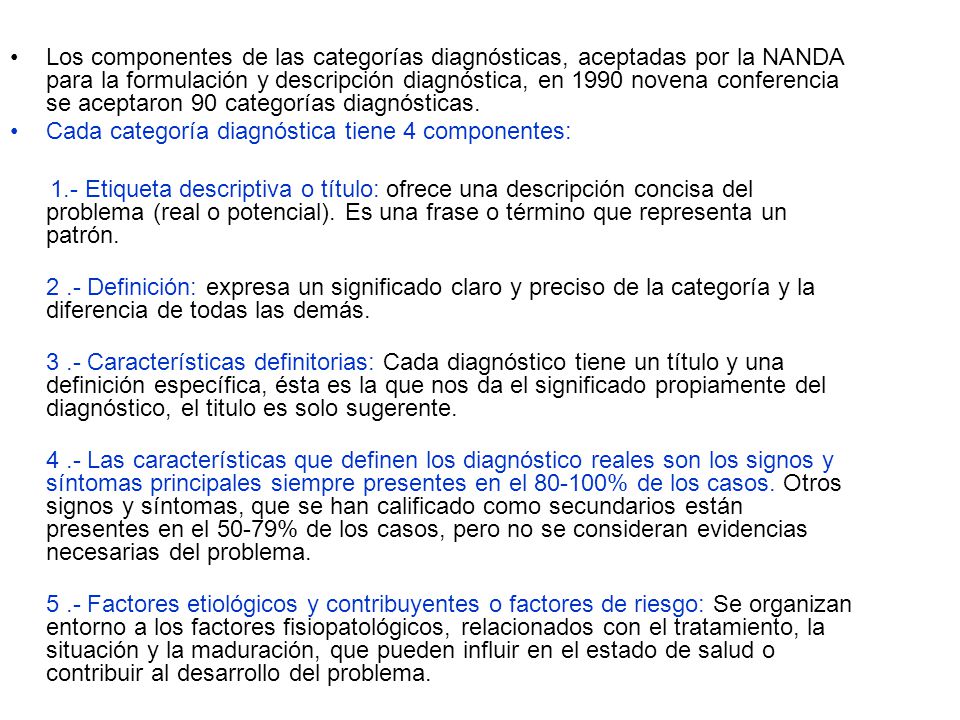 Los componentes de las categorías diagnósticas, aceptadas por la NANDA para la formulación y descripción diagnóstica, en 1990 novena conferencia se aceptaron 90 categorías diagnósticas.