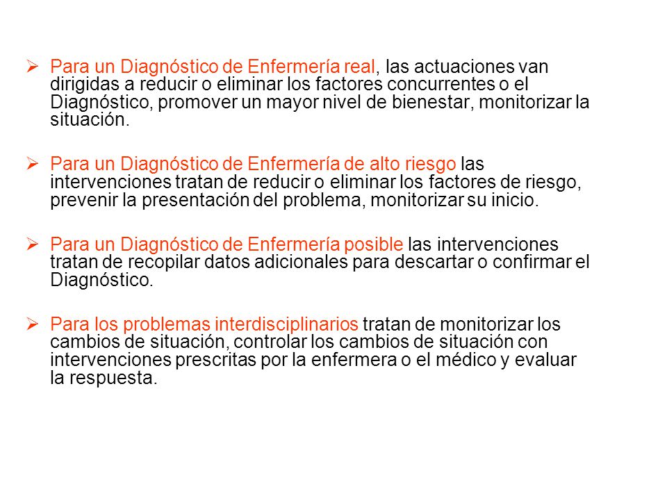 Para un Diagnóstico de Enfermería real, las actuaciones van dirigidas a reducir o eliminar los factores concurrentes o el Diagnóstico, promover un mayor nivel de bienestar, monitorizar la situación.