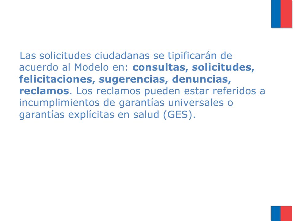 Las solicitudes ciudadanas se tipificarán de acuerdo al Modelo en: consultas, solicitudes, felicitaciones, sugerencias, denuncias, reclamos.