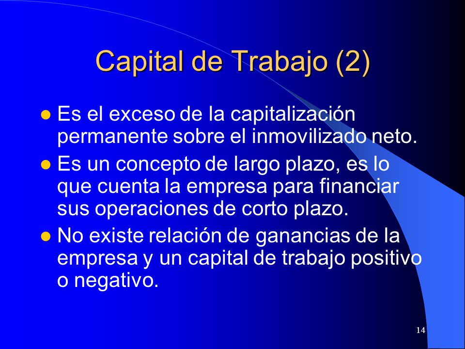 Capital de Trabajo (2) Es el exceso de la capitalización permanente sobre el inmovilizado neto.