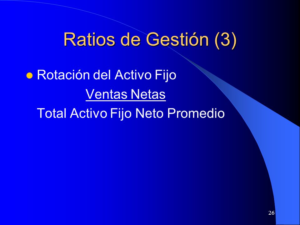 Ratios de Gestión (3) Rotación del Activo Fijo Ventas Netas