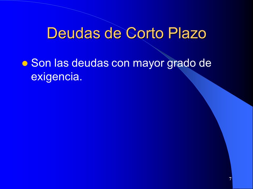 Deudas de Corto Plazo Son las deudas con mayor grado de exigencia.