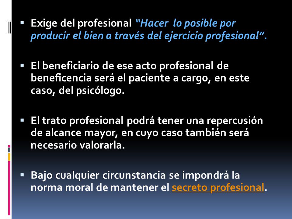 Exige del profesional Hacer lo posible por producir el bien a través del ejercicio profesional .