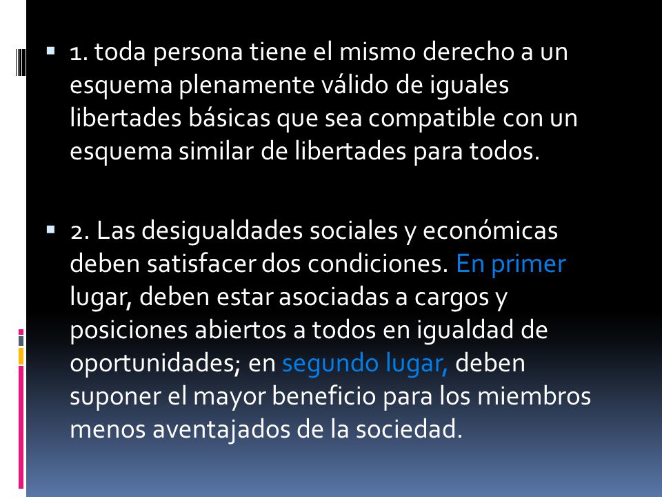 1. toda persona tiene el mismo derecho a un esquema plenamente válido de iguales libertades básicas que sea compatible con un esquema similar de libertades para todos.