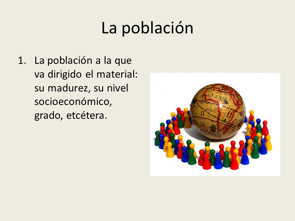 La población La población a la que va dirigido el material: su madurez, su nivel socioeconómico, grado, etcétera.