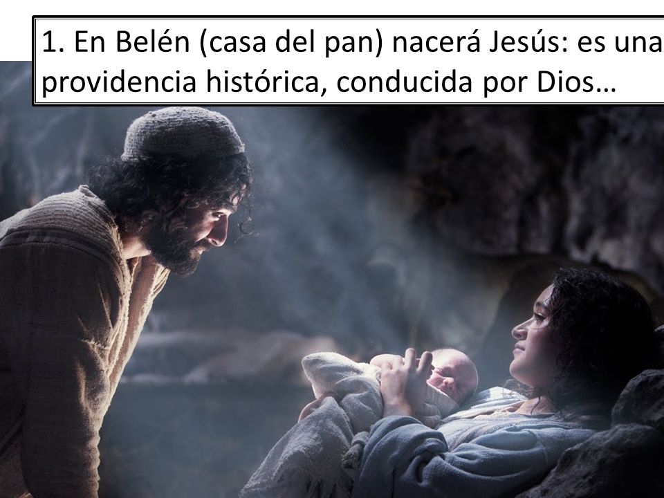 1. En Belén (casa del pan) nacerá Jesús: es una providencia histórica, conducida por Dios…