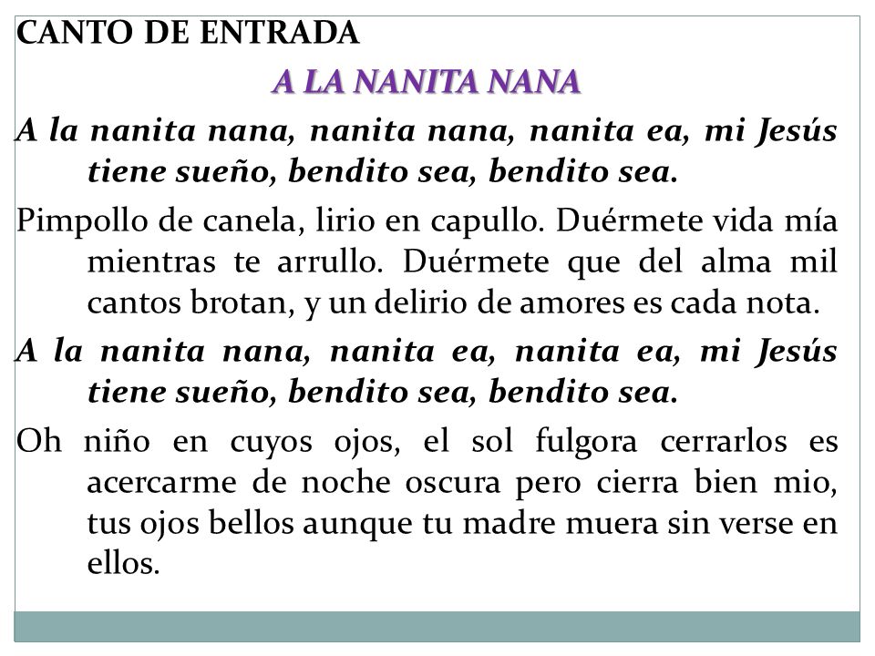 CANTO DE ENTRADA A LA NANITA NANA. A la nanita nana, nanita nana, nanita ea, mi Jesús tiene sueño, bendito sea, bendito sea.