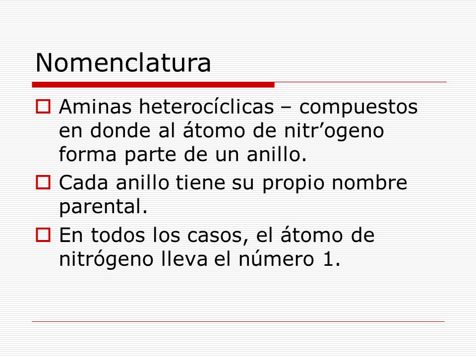 Nomenclatura Aminas heterocíclicas – compuestos en donde al átomo de nitr’ogeno forma parte de un anillo.