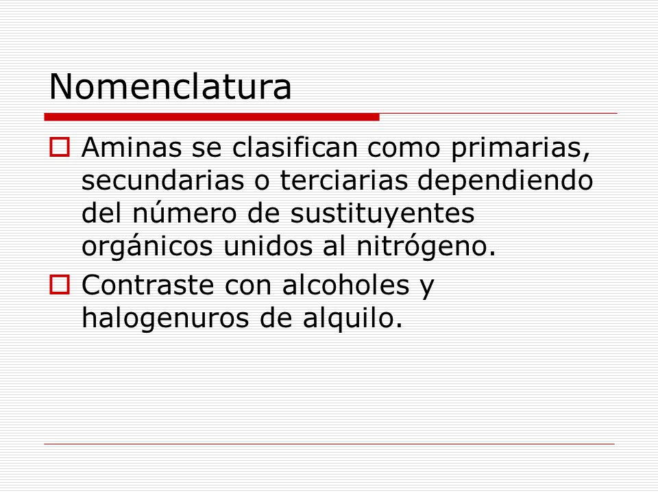 Nomenclatura Aminas se clasifican como primarias, secundarias o terciarias dependiendo del número de sustituyentes orgánicos unidos al nitrógeno.