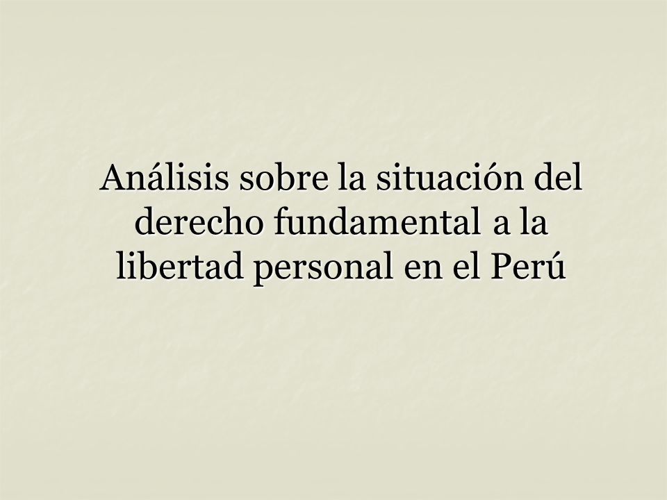 Análisis sobre la situación del derecho fundamental a la libertad personal en el Perú