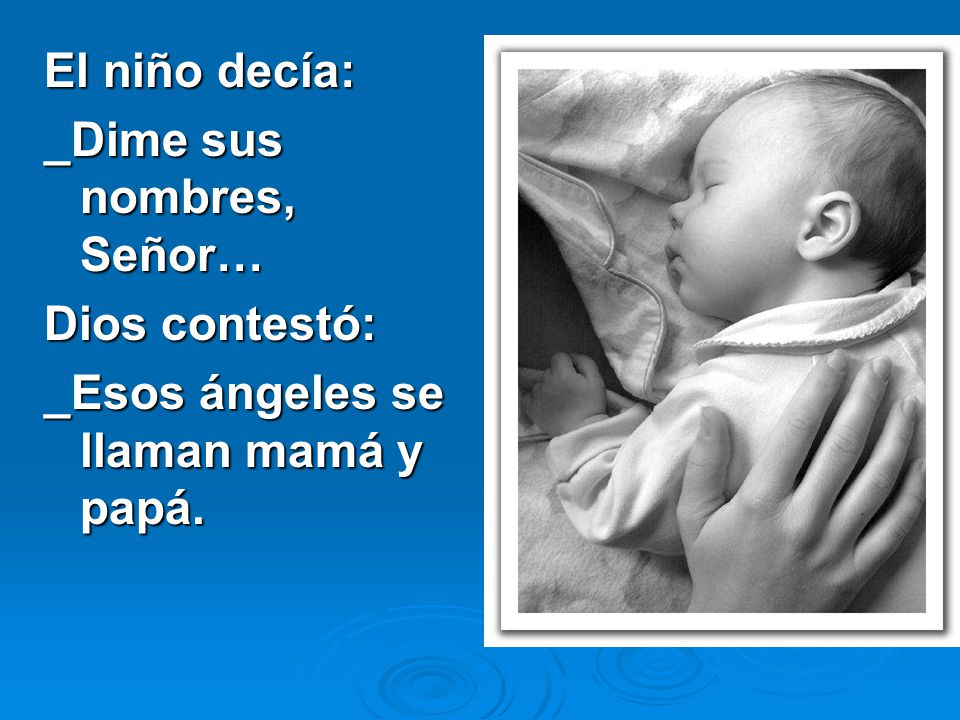 El niño decía: _Dime sus nombres, Señor… Dios contestó: _Esos ángeles se llaman mamá y papá.