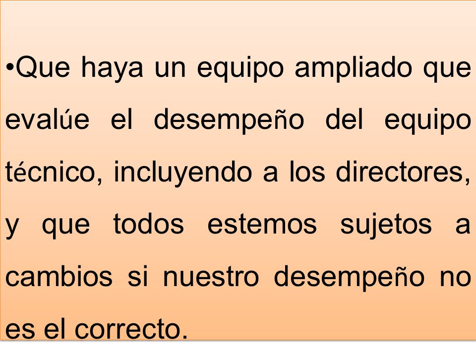 Que haya un equipo ampliado que evalúe el desempeño del equipo técnico, incluyendo a los directores, y que todos estemos sujetos a cambios si nuestro desempeño no es el correcto.