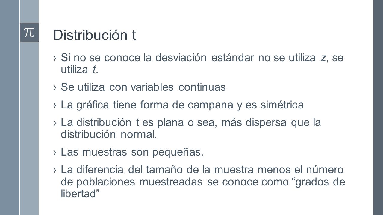 Distribución t Si no se conoce la desviación estándar no se utiliza z, se utiliza t. Se utiliza con variables continuas.