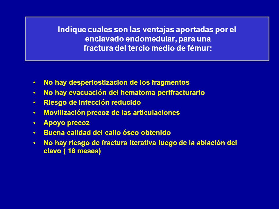 Indique cuales son las ventajas aportadas por el enclavado endomedular, para una fractura del tercio medio de fémur: