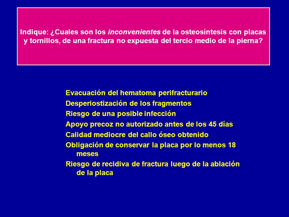 Indique: ¿Cuales son los inconvenientes de la osteosíntesis con placas y tornillos, de una fractura no expuesta del tercio medio de la pierna
