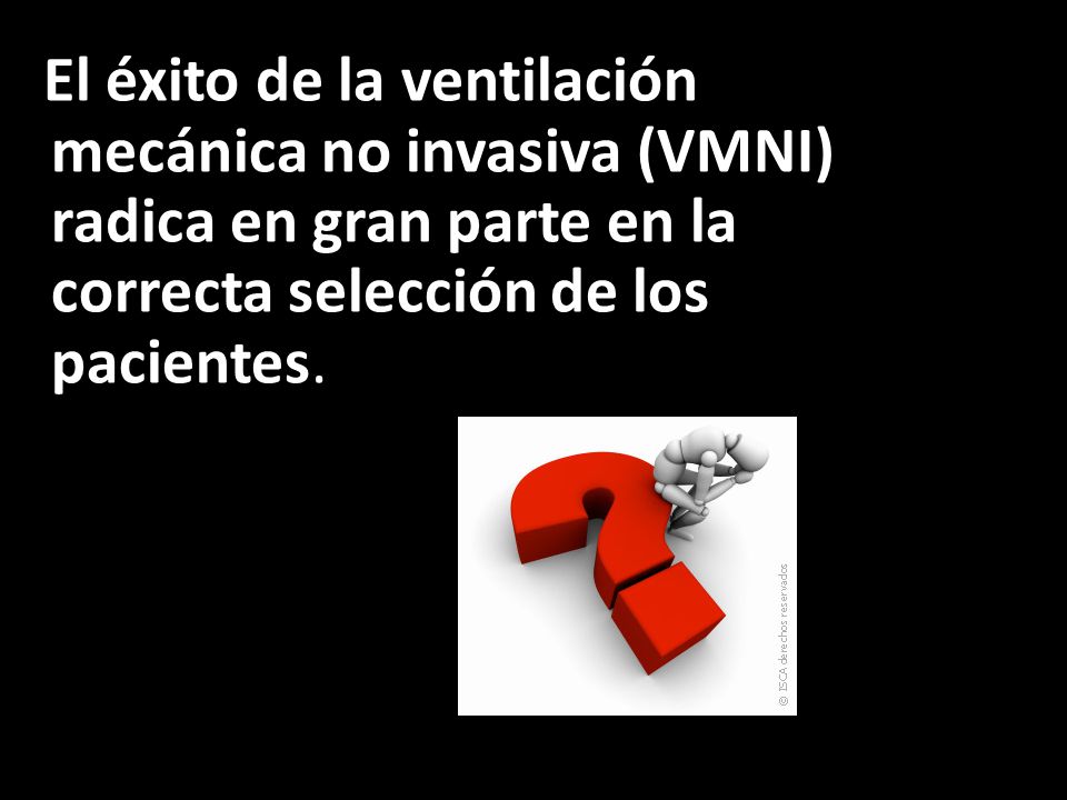 El éxito de la ventilación mecánica no invasiva (VMNI) radica en gran parte en la correcta selección de los pacientes.
