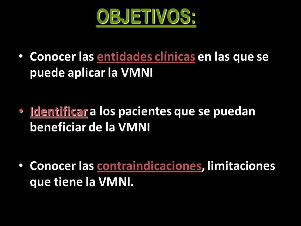 OBJETIVOS: Conocer las entidades clínicas en las que se puede aplicar la VMNI. Identificar a los pacientes que se puedan beneficiar de la VMNI.