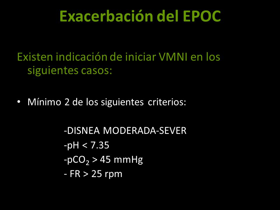 Exacerbación del EPOC Existen indicación de iniciar VMNI en los siguientes casos: Mínimo 2 de los siguientes criterios: