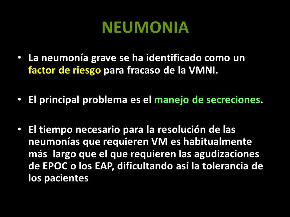 NEUMONIA La neumonía grave se ha identificado como un factor de riesgo para fracaso de la VMNI. El principal problema es el manejo de secreciones.