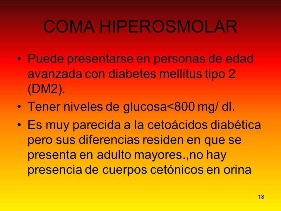 COMA HIPEROSMOLAR Puede presentarse en personas de edad avanzada con diabetes mellitus tipo 2 (DM2).