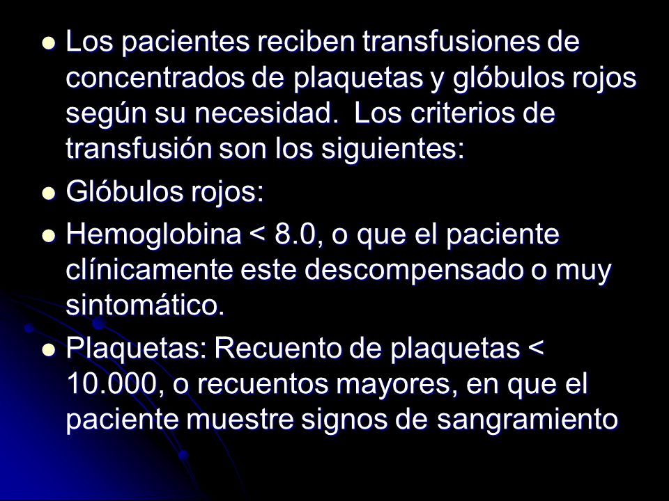 Los pacientes reciben transfusiones de concentrados de plaquetas y glóbulos rojos según su necesidad. Los criterios de transfusión son los siguientes:
