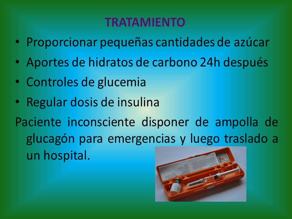 Tratamiento Proporcionar pequeñas cantidades de azúcar. Aportes de hidratos de carbono 24h después.
