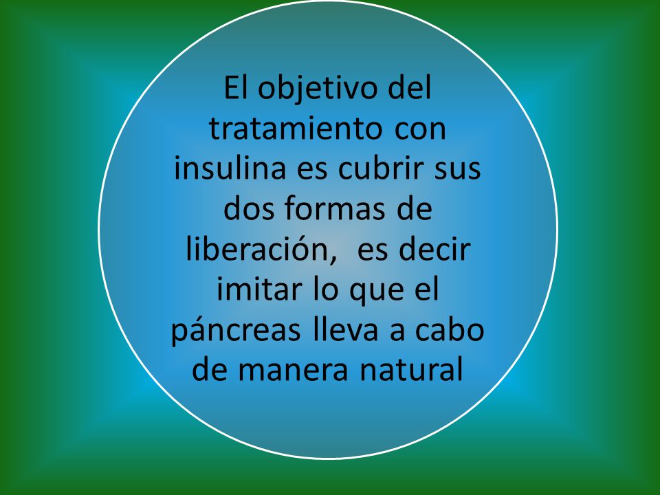 El objetivo del tratamiento con insulina es cubrir sus dos formas de liberación, es decir imitar lo que el páncreas lleva a cabo de manera natural