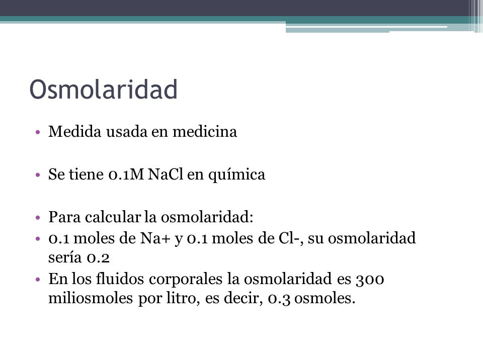 Osmolaridad Medida usada en medicina Se tiene 0.1M NaCl en química