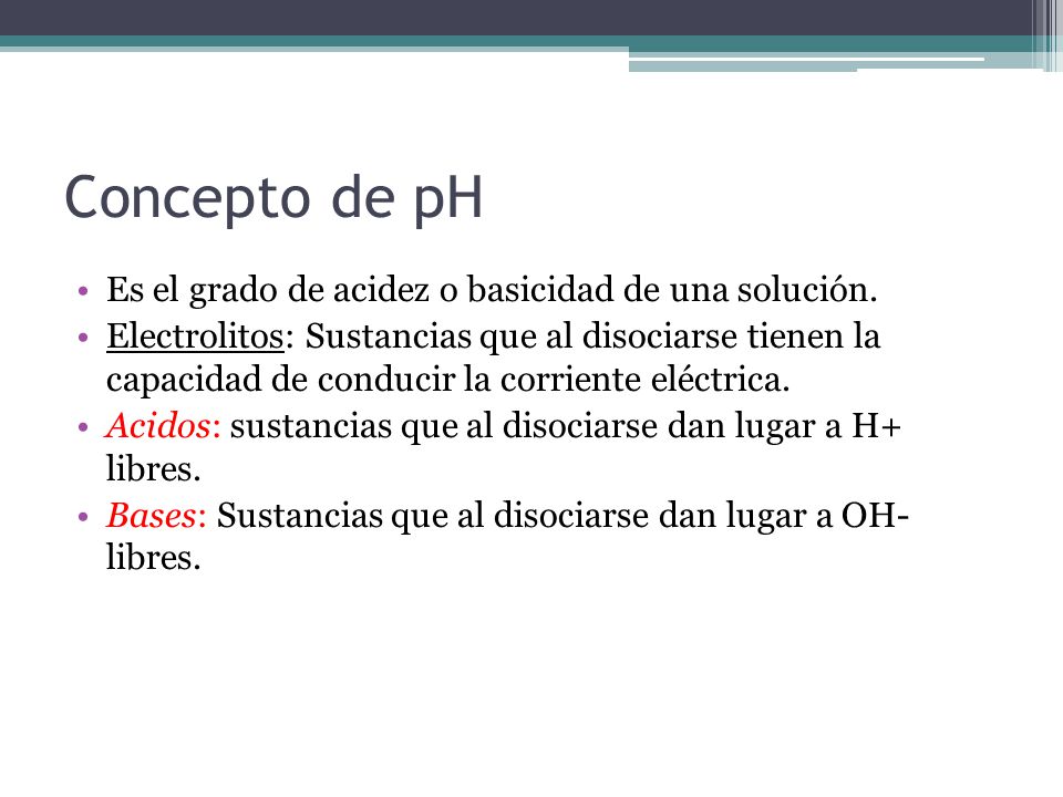 Concepto de pH Es el grado de acidez o basicidad de una solución.