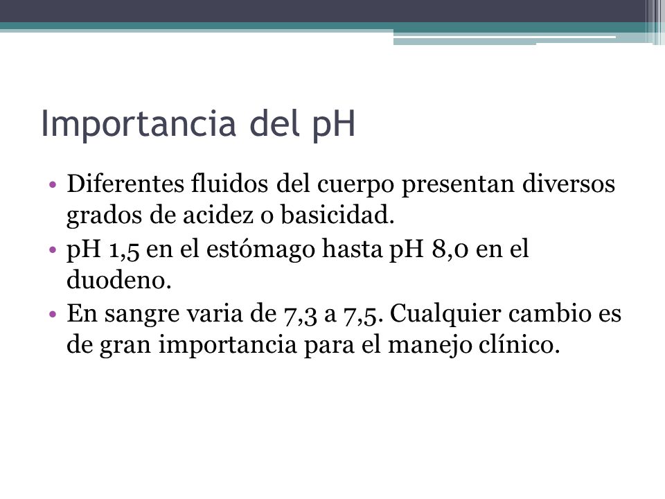 Importancia del pH Diferentes fluidos del cuerpo presentan diversos grados de acidez o basicidad.